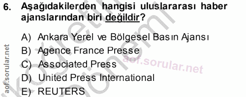 6. soru: Aşağıdakilerden hangisi uluslararası haber ajanslarından biri değildir? A) Ankara Yerel ve Bölgesel Basın Ajansı B) A…