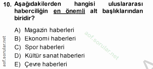 10. soru: Aşağıdakilerden hangisi uluslararası haberciliğin en önemli alt başlıklarından biridir? A) Magazin haberleri B) Ekono…