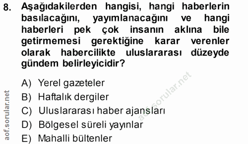 8. soru: Aşağıdakilerden hangisi, hangi haberlerin basılacağını, yayımlanacağını ve hangi haberleri pek çok insanın aklına bil…