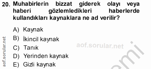 20. soru: Muhabirlerin bizzat giderek olayı veya haberi gözlemledikleri haberlerde kullandıkları kaynaklara ne ad verilir? A) K…