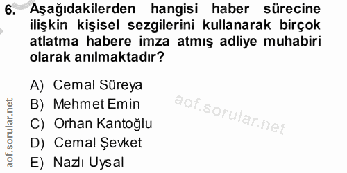 6. soru: Aşağıdakilerden hangisi haber sürecine ilişkin kişisel sezgilerini kullanarak birçok atlatma habere imza atmış adliye…