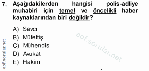 7. soru: Aşağıdakilerden hangisi polis-adliye muhabiri için temel ve öncelikli haber kaynaklarından biri değildir? A) Savci B)…
