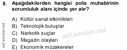 8. soru: Aşağıdakilerden hangisi polis muhabirinin sorumluluk alanı içinde yer alır? A) Kültür sanat etkinlikleri B) Teknoloji…