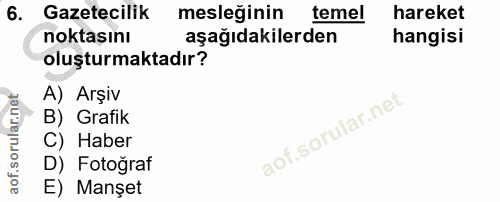 6. soru: Gazetecilik mesleğinin temel hareket noktasını aşağıdakilerden hangisi oluşturmaktadır? A) Arşiv B) Grafik C) Haber D…