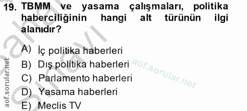 19. soru: TBMM ve yasama çalışmaları, politika haberciliğinin hangi alt türünün ilgi alanıdır? B) Diş politika haberleri A) İç…