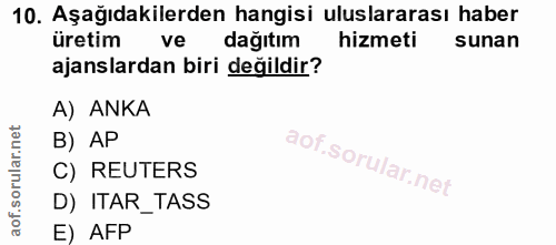 10. soru: Aşağıdakilerden hangisi uluslararası haber üretim ve dağıtım hizmeti sunan ajanslardan biri değildir? A) ANKA B) AP C…