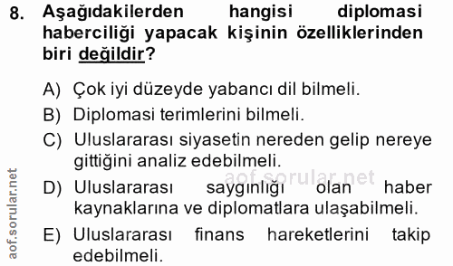 8. soru: Aşağıdakilerden hangisı diplomasi haberciliği yapacak kişinin özelliklerinden biri değildir? A) Çok iyi düzeyde yaban…