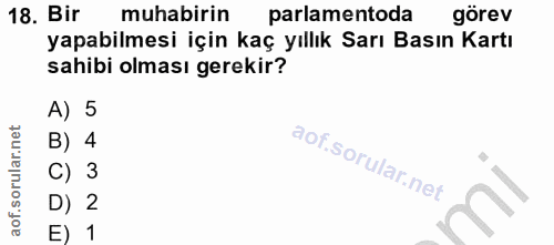 18. soru: Bir muhabirin parlamentoda görev yapabilmesi için kaç yıllık Sarı Basın Kartı sahibi olması gerekir? A) 5 B) 4 C) 3 D…