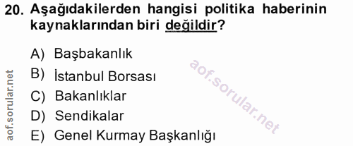 20. soru: Aşağıdakilerden hangisi politika haberinin kaynaklarından biri değildir? A) Başbakanlık B) Istanbul Borsası C) Bakanl…