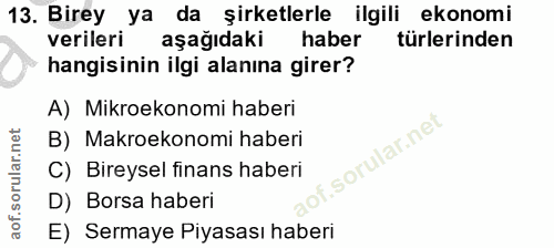 13. soru: Birey ya da şirketlerle ilgili ekonomi verileri aşağıdaki haber türlerinden hangisinin ilgi alanına girer? A) Mikroek…