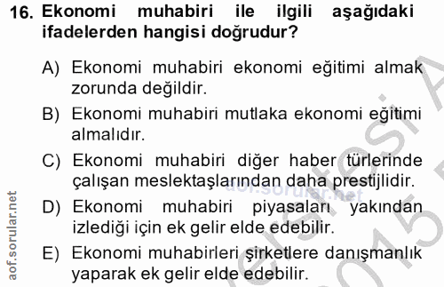 16. soru: Ekonomi muhabiri ile ilgili aşağıdaki ifadelerden hangisi doğrudur? A) Ekonomi muhabiri ekonomi eğitimi almak zorunda…