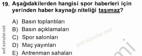 19. soru: Aşağıdakilerden hangisi spor haberleri için yerinden haber kaynağı niteliği taşımaz? A) Basın toplantıları B) Basın a…