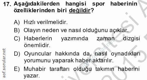 17. soru: Aşağıdakilerden hangisi spor haberinin özelliklerinden biri değildir? A) Hızlı verilmelidir. B) Olayın neden ve nasıl…