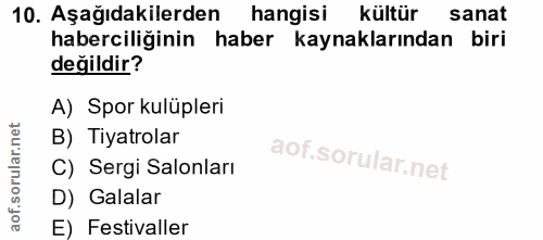 10. soru: Aşağıdakilerden hangisi kültür sanat haberciliğinin haber kaynaklarından biri değildir? A) Spor kulüpleri B) Tiyatrol…