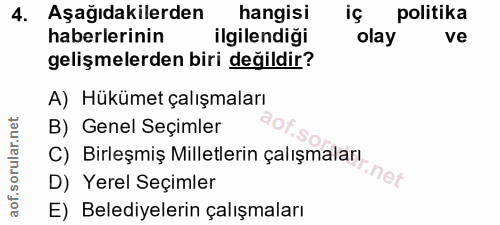 4. soru: Aşağıdakilerden hangisi iç politika haberlerinin ilgilendiği olay ve gelişmelerden biri değildir? A) Hükümet çalışmal…