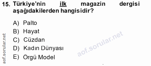 15. soru: Türkiye'nin ilk magazin dergisi aşağıdakilerden hangisidir? A) Palto B) Hayat C) Cüzdan D) Kadın Dünyası E) Örgü Model