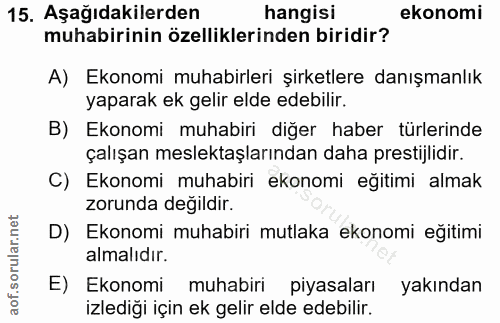 15. soru: Aşağıdakilerden hangisi ekonomi muhabirinin özelliklerinden biridir? A) Ekonomi muhabirleri şirketlere danışmanlık ya…