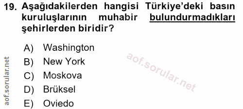 19. soru: Aşağıdakilerden hangisi Türkiye'deki basın kuruluşlarının muhabir bulundurmadıkları şehirlerden biridir? A) Washingto…