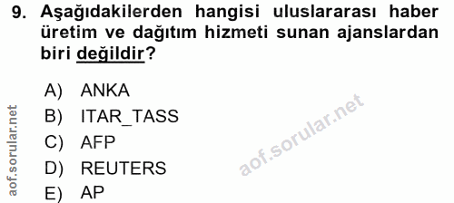 9. soru: Aşağıdakilerden hangisi uluslararası haber üretim ve dağıtım hizmeti sunan ajanslardan biri değildir? A) ANKA B) ITAR…
