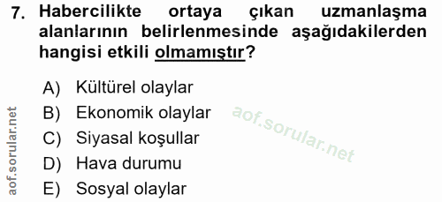 7. soru: Habercilikte ortaya çıkan uzmanlaşma alanlarının belirlenmesinde aşağıdakilerden hangisi etkili olmamıştır? A) Kültür…