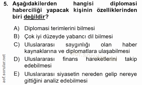 5. soru: Aşağıdakilerden hangisi diploması haberciliği yapacak kişinin özelliklerinden biri değildir? A) Diplomasi terimlerini…