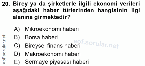 20. soru: Birey ya da şirketlerle ilgili ekonomi verileri aşağıdaki haber türlerinden hangisinin ilgi alanına girmektedir? A) M…