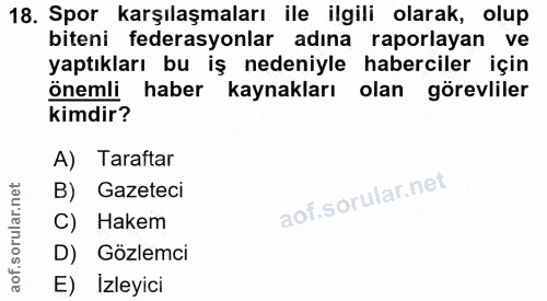 18. soru: Spor karşılaşmaları ile ilgili olarak, olup biteni federasyonlar adına raporlayan ve yaptıkları bu iş nedeniyle haber…