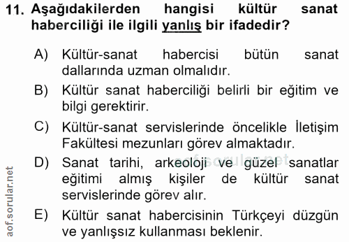 11. soru: Aşağıdakilerden hangisi kültür sanat haberciliği ile ilgili yanlış bir ifadedir? A) Kültür-sanat habercisi bütün sana…