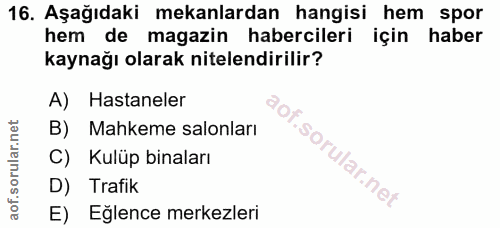 16. soru: Aşağıdaki mekanlardan hangisi hem spor hem de magazin habercileri için haber kaynağı olarak nitelendirilir? A) Hastan…