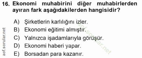 16. soru: Ekonomi muhabirini diğer muhabirlerden ayıran fark aşağıdakilerden hangisidir? A) Şirketlerin karlılığını izler. B) E…