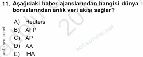 11. soru: Aşağıdaki haber ajanslarından hangisi dünya borsalarından anlık veri akışı sağlar? A) Reuters B) AFP C) AP D) AA E) IHA