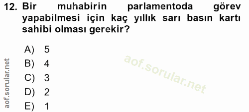 12. soru: Bir muhabirin parlamentoda görev yapabilmesi için kaç yıllık sarı basın kartı sahibi olması gerekir? A) 5 B) 4 C) 3 D…