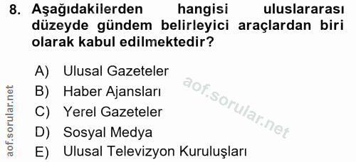 8. soru: Aşağıdakilerden hangisi uluslararası düzeyde gündem belirleyici araçlardan biri olarak kabul edilmektedir? A) Ulusal…