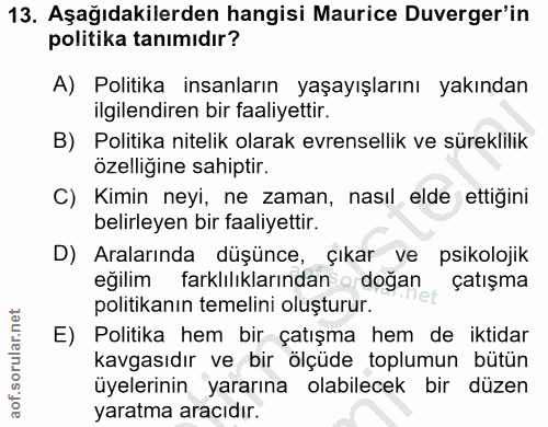 13. soru: Aşağıdakilerden hangisi Maurice Duverger'in politika tanımıdır? A) Politika insanların yaşayışlarını yakından ilgilen…