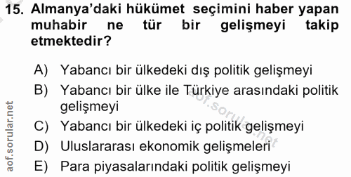15. soru: Almanya'daki hükümet seçimini haber yapan muhabir ne tür bir gelişmeyi takip etmektedir? A) Yabancı bir ülkedeki dış…