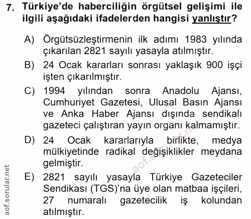 7. soru: Türkiye'de haberciliğin örgütsel gelişimi ile ilgili aşağıdaki ifadelerden hangisi yanlıştır? A) Örgütsüzleştirmenin…