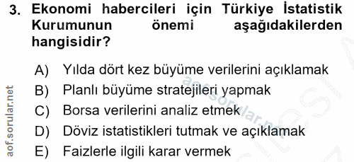 3. soru: Ekonomi habercileri için Türkiye İstatistik Kurumunun önemi aşağıdakilerden hangisidir? A) Yılda dört kez büyüme veri…
