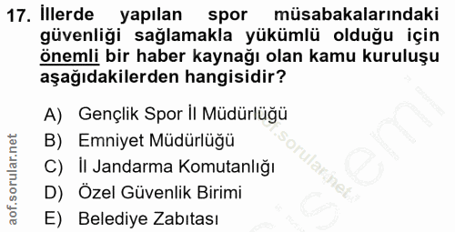 17. soru: Illerde yapılan spor müsabakalarındaki güvenliği sağlamakla yükümlü olduğu için önemli bir haber kaynağı olan kamu ku…