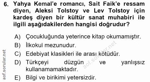 6. soru: Yahya Kemal'e romancı, Sait Faik'e ressam diyen, Aleksi Tolstoy ve Lev Tolstoy için kardeş diyen bir kültür sanat muh…