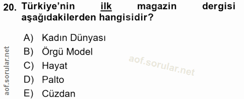 20. soru: Türkiye'nin ilk magazin dergisi aşağıdakilerden hangisidir? A) Kadın Dünyası B) Orgü Model C) Hayat D) Palto E) Cüzdan