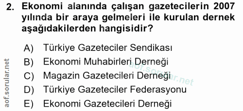 2. soru: Ekonomi alanında çalışan gazetecilerin 2007 yılında bir araya gelmeleri ile kurulan dernek aşağıdakilerden hangisidir…