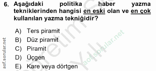 6. soru: Aşağıdaki politika haber yazma tekniklerinden hangisi en eski olan ve en çok kullanılan yazma tekniğidir? A) Ters pir…
