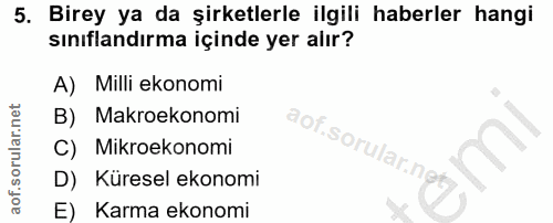 5. soru: Birey ya da şirketlerle ilgili haberler hangi sınıflandırma içinde yer alır? A) Milli ekonomi B) Makroekonomi aof.sor…