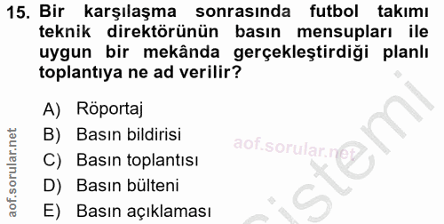 15. soru: Bir karşılaşma sonrasında futbol takımı teknik direktörünün basın mensupları ile uygun bir mekânda gerçekleştirdiği p…