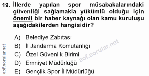 19. soru: Illerde yapılan spor müsabakalarındaki güvenliği sağlamakla yükümlü olduğu için önemli bir haber kaynağı olan kamu ku…