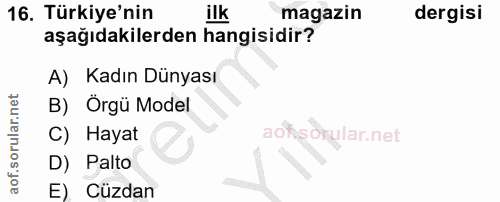 16. soru: Türkiye'nin ilk magazin dergisi aşağıdakilerden hangisidir? A) Kadın Dünyası B) Örgü Model C) Hayat aok D) Palto E) C…