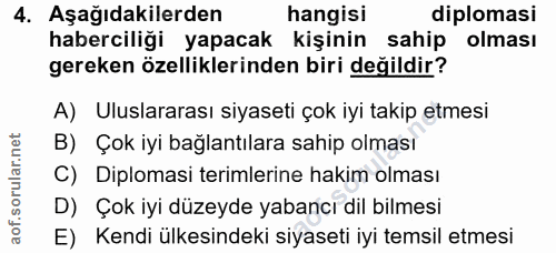 4. soru: Aşağıdakilerden hangisi diplomasi haberciliği yapacak kişinin sahip olması gereken özelliklerinden biri değildir? A)…