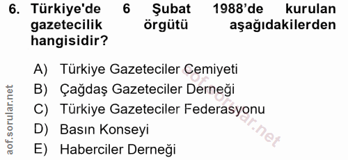 6. soru: Türkiye'de 6 Şubat 1988'de kurulan gazetecilik örgütü aşağıdakilerden hangisidir? A) Türkiye Gazeteciler Cemiyeti B)…