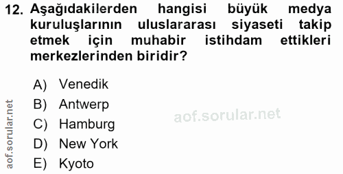 12. soru: Aşağıdakilerden hangisi büyük medya kuruluşlarının uluslararası siyaseti takip etmek için muhabir istihdam ettikleri…