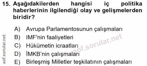15. soru: Aşağıdakilerden hangisi iç politika haberlerinin ilgilendiği olay ve gelişmelerden biridir? A) Avrupa Parlamentosunun…